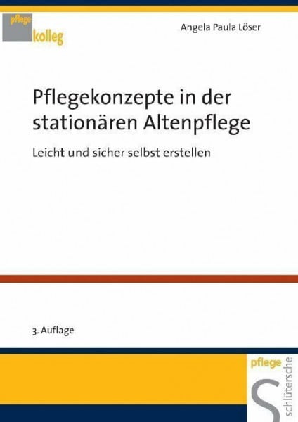 Löser, Angela Paula Pflegekonzepte in der stationären Altenpflege. Leicht und sicher selbst erstellen