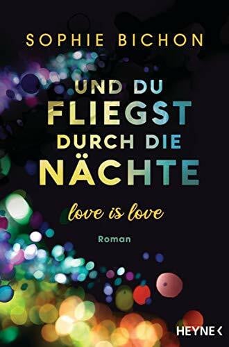 Bichon, Sophie Und du fliegst durch die Nächte: Love is Love - Roman (Love is Love-Reihe, Band 2)