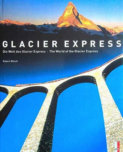 Bösch, Robert Die Welt des Glacier Express / The World of the Glacier Express: Die Welt des Glacier Express The World of the Glacier Express zweisprachig d/e