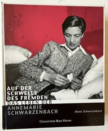 Schwarzenbach, Alexis Auf der Schwelle des Fremden: Das Leben der Annemarie Schwarzenbach