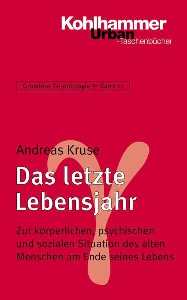 Wahl, Hans-Werner Grundriss Gerontologie: Das letzte Lebensjahr: Zur körperlichen, psychischen und sozialen Situation des alten Menschen am Ende seines Lebens
