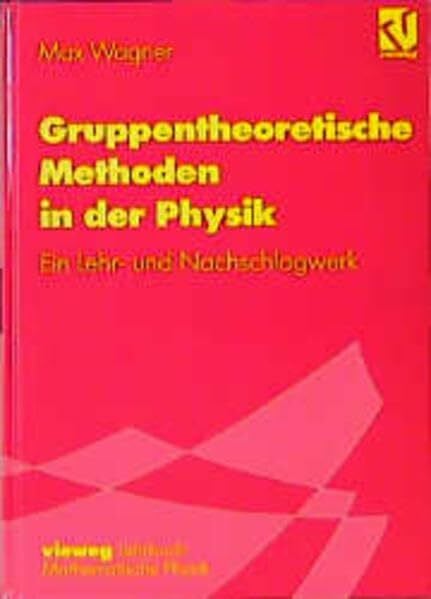 Wagner, Max Gruppentheoretische Methoden in der Physik: Ein Lehr- und Nachschlagewerk