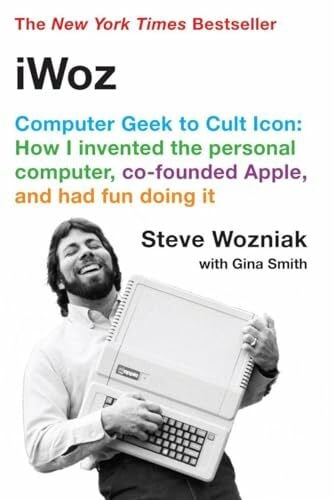 Smith, Gina iWoz: Computer Geek to Cult Icon: How I Invented the Personal Computer, Co-founded Apple, and Had Fun Doing It