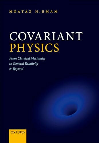 Emam, Moataz H. Covariant Physics: From Classical Mechanics to General Relativity and Beyond