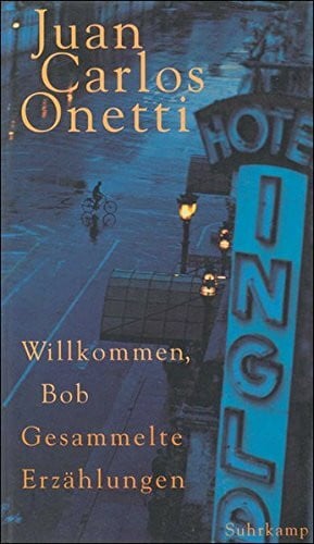 Muster, Wilhelm Willkommen, Bob: Gesammelte Erzählungen. Aus dem Spanischen von Jürgen Dormagen, Wilhelm Muster und Gerhard Poppenberg