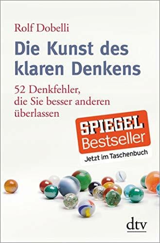 Dobelli, Rolf Die Kunst des klaren Denkens: 52 Denkfehler, die Sie besser anderen überlassen