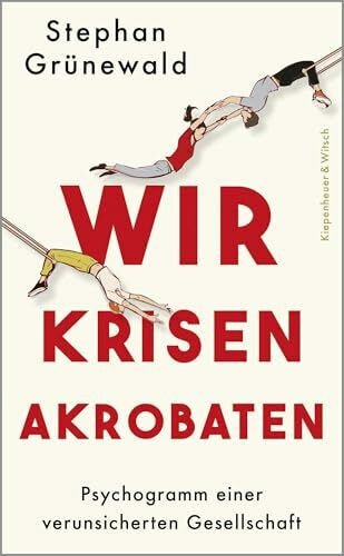 Grünewald, Stephan Wir Krisenakrobaten: Psychogramm einer verunsicherten Gesellschaft