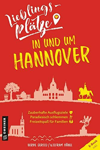 Hänel, Wolfram Lieblingsplätze in und um Hannover: Aktual. Neuausgabe 2022 (Lieblingsplätze im GMEINER-Verlag)
