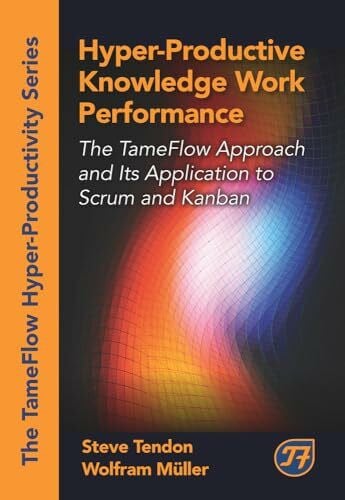 Muller, Wolfram Hyper-Productive Knowledge Work Management: The TameFlow Approach and Its Application to Scrum and Kanban (The Tameflow Hyper-productivity)