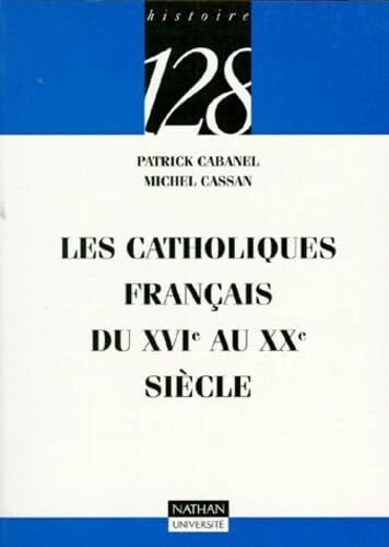 Cabanel, Patrick Les catholiques français du XVIe au XXe siècle