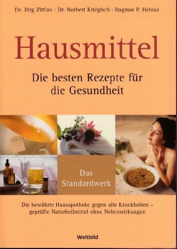 Dagmar P. Heinisch Hausmittel. Die besten Rezepte für die Gesundheit. Das Standardwerk. Die bewährte Hausapotheke gegen alle Krankheiten - geprüfte Naturheilmittel ohne Nebenwirkungen