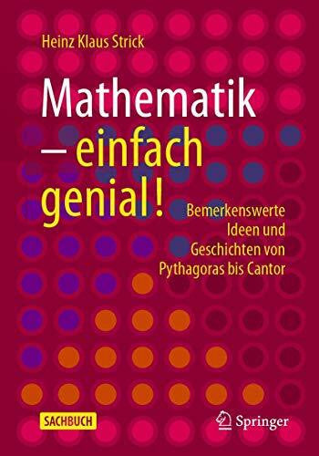 Strick, Heinz Klaus Mathematik – einfach genial!: Bemerkenswerte Ideen und Geschichten von Pythagoras bis Cantor