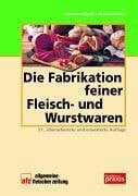 Fuchs, Martin Die Fabrikation feiner Fleisch- und Wurstwaren (Produktionspraxis im Fleischerhandwerk)
