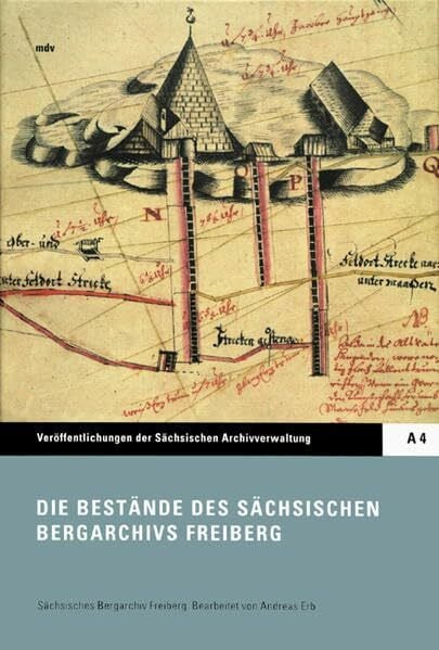 Erb, Andreas Die Bestände des Sächsischen Bergarchivs Freiberg (Veröffentlichungen des Sächsischen Staatsarchivs: Reihe A: Archiverzeugnisse, Editionen und Fachbeiträge)