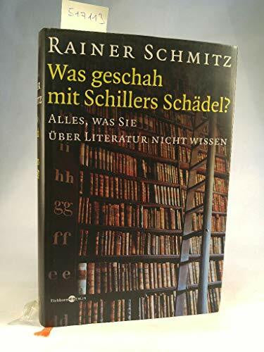Schmitz, Rainer Was geschah mit Schillers Schädel?: Alles, was Sie über Literatur nicht wissen