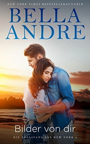 Andre, Bella Bilder von dir (Die Sullivans aus New York 1)