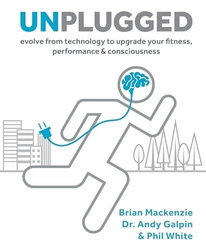 Mackenzie, Brian Unplugged: Evolve from Technology to Upgrade Your Fitness, Performance & Consciousness