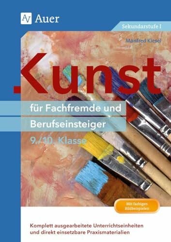 Kiesel, Manfred Kunst für Fachfremde und Berufseinsteiger Kl. 9-10: Komplett ausgearbeitete Unterrichtseinheiten und direkt einsetzbare Praxismaterialien (9. und 10. Klasse) (Fachfremd unterrichten Sekundarstufe)