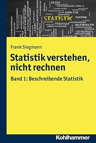 Siegmann, Frank Statistik verstehen, nicht rechnen: Band 1: Beschreibende Statistik