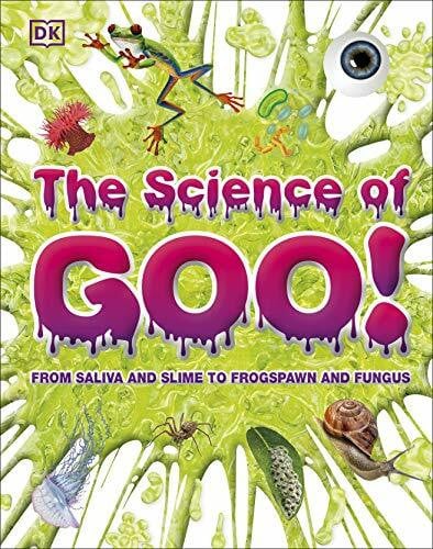 DK The Science of Goo!: From Saliva and Slime to Frogspawn and Fungus