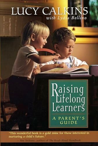 Calkins, Lucy Raising Lifelong Learners: A Parent's Guide