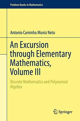 Caminha Muniz Neto, Antonio An Excursion through Elementary Mathematics, Volume III: Discrete Mathematics and Polynomial Algebra (Problem Books in Mathematics, Band 3)