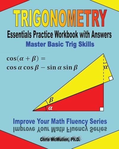 McMullen Ph.D., Chris Trigonometry Essentials Practice Workbook with Answers: Master Basic Trig Skills: Improve Your Math Fluency Series