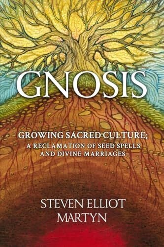 Martyn, Steven Gnosis: Growing Sacred Culture: A Reclamation of Seed Spells and Divine Marriages
