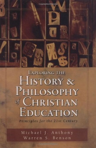 Benson, Warren S. Exploring the History & Philosophy of Christian Education: Principles for the 21st Century