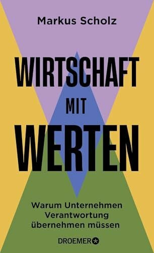 Scholz, Prof. Dr. Markus Wirtschaft mit Werten: Warum Unternehmen Verantwortung übernehmen müssen | Der Wirtschaftswissenschaftler über die Verantwortung von Unternehmen zum Schutz der liberalen Demokratie