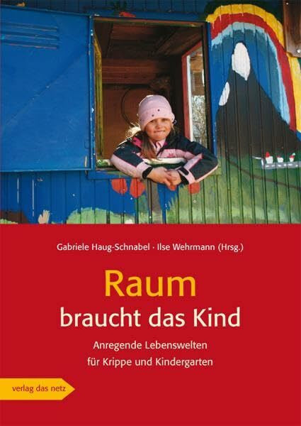 Ilse Wehrmann Raum braucht das Kind: Anregende Lebenswelten für Krippe und Kindergarten