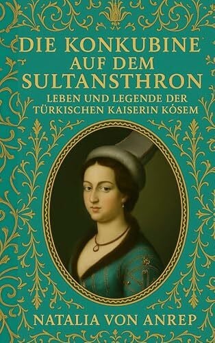 von Anrep, Natalia Die Konkubine auf dem Sultansthron: Leben und Legende der türkischen Kaiserin Kösem - Eine inspirierende Frauenbiografie