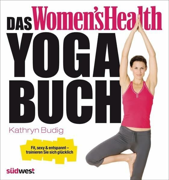 Budig, Kathryn Das Women's Health Yoga-Buch: Fit, sexy & entspannt – trainieren Sie sich glücklich