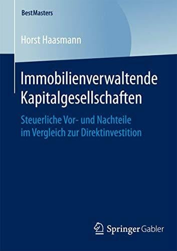 Haasmann, Horst Immobilienverwaltende Kapitalgesellschaften: Steuerliche Vor- und Nachteile im Vergleich zur Direktinvestition (BestMasters)