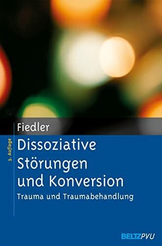 Fiedler, Peter Dissoziative Störungen und Konversion: Trauma und Traumabehandlung