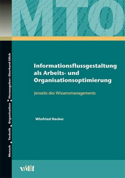 Hacker, Winfried Informationsflussgestaltung als Arbeits- und Organisationsoptimierung: Jenseits des Wissensmanagements (Mensch - Technik - Organisation)