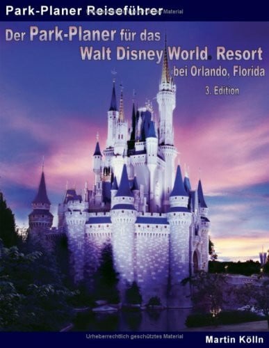 Kölln, Martin Der Park-Planer für das Walt Disney World Resort bei Orlando, Florida - 3. Edition: Der Insider-Reiseführer durch die weltgrößte Freizeitparkanlage