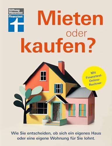 Stiftung Warentest Mieten oder kaufen? - Ratgeber und Entscheidungshilfe für den Immobilienkauf: Wie Sie entscheiden, ob sich ein eigenes Haus oder eine eigene Wohnung für Sie lohnt | Mit Finanztest-Online-Rechner