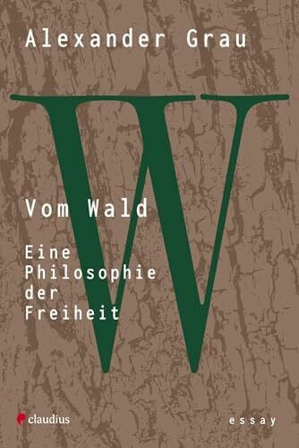Grau, Alexander Vom Wald: Eine Philosophie der Freiheit