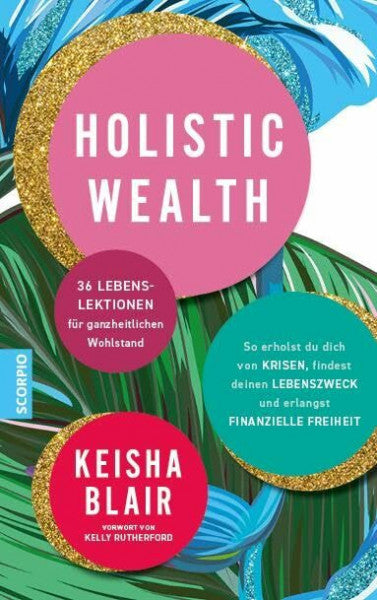 Rahn-Huber, Ulla Holistic Wealth: 36 Lebenslektionen für ganzheitlichen Wohlstand