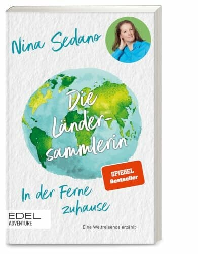 Sedano, Nina Die Ländersammlerin: In der Ferne zuhause. Die meistgereiste Frau Deutschlands erzählt