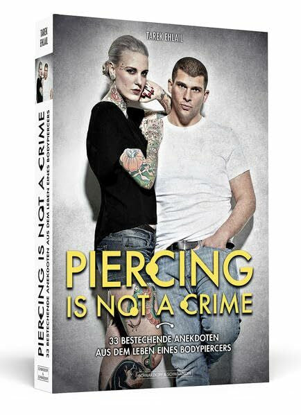 Ehlail, Tarek Piercing Is Not A Crime: 33 bestechende Anekdoten aus dem Leben eines Bodypiercers