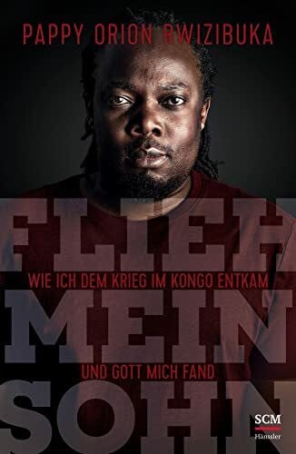 Rwizibuka, Pappy Orion Flieh, mein Sohn: Wie ich dem Krieg im Kongo entkam und Gott mich fand