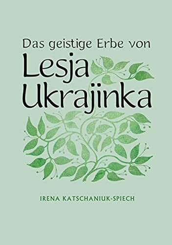 Katschaniuk-Spiech, Irena Das geistige Erbe von Lesja Ukrajinka (Ukrainische Freie Universität, Reihe Varia, Band 74)