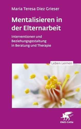 Diez Grieser, Maria Teresa Mentalisieren in der Elternarbeit (Leben Lernen, Bd. 352): Interventionen und Beziehungsgestaltung in Beratung und Therapie