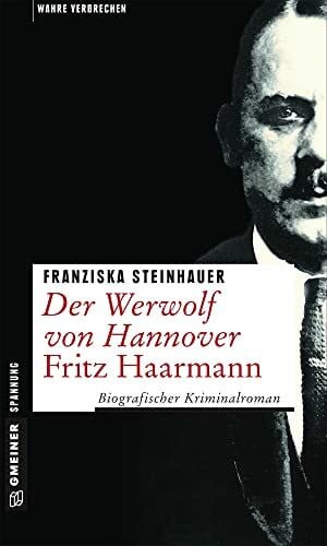 Steinhauer, Franziska Der Werwolf von Hannover - Fritz Haarmann: Biografischer Kriminalroman (Wahre Verbrechen im GMEINER-Verlag)