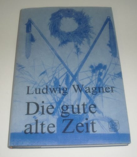 Ludwig Wagner Die gute alte Zeit