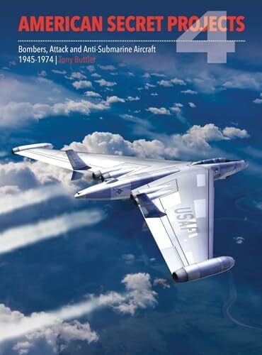 Buttler, Tony American Secret Projects: Bombers, Attack and Anti-submarine Aircraft 1945-1974 (4)