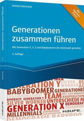 Eberhardt, Daniela Generationen zusammen führen: Mit Generation X, Y, Z und Babyboomern die Arbeitswelt gestalten (Haufe Fachbuch)