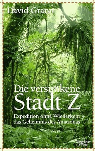 Dedekind, Henning Die versunkene Stadt Z: Expedition ohne Wiederkehr - das Geheimnis des Amazonas